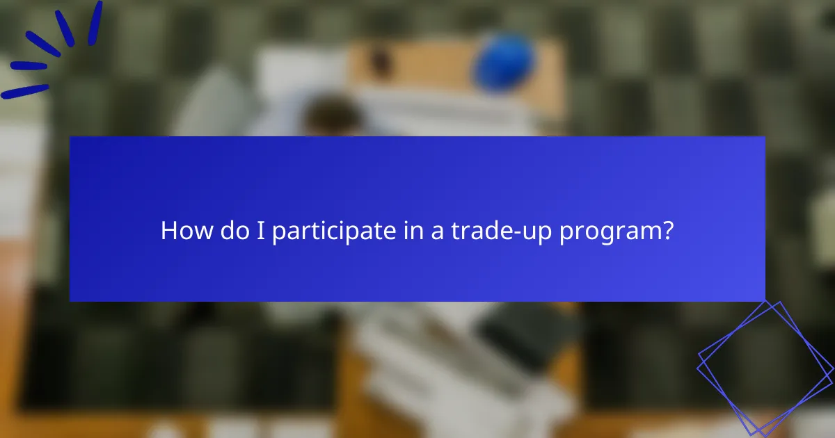 How do I participate in a trade-up program?