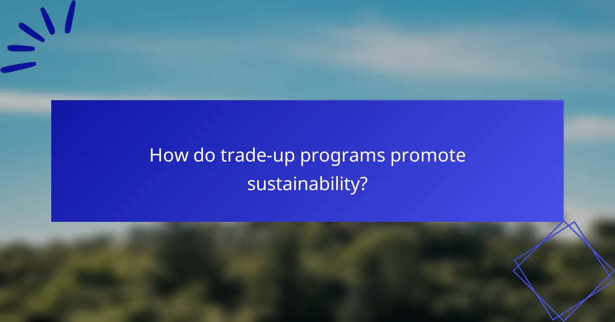 How do trade-up programs promote sustainability?