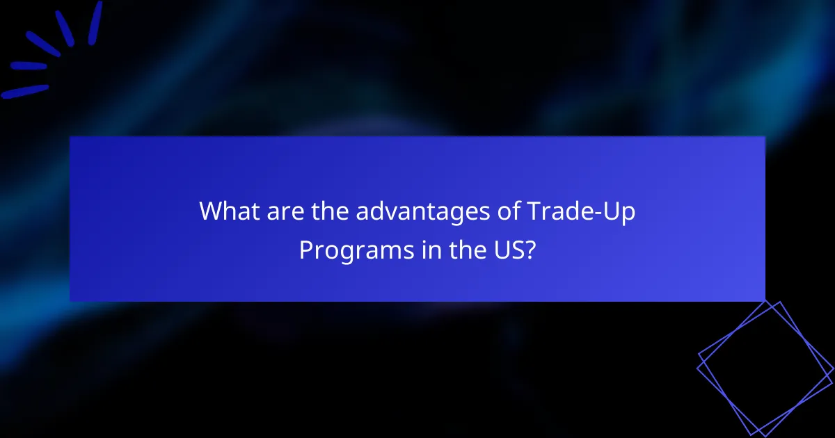 What are the advantages of Trade-Up Programs in the US?