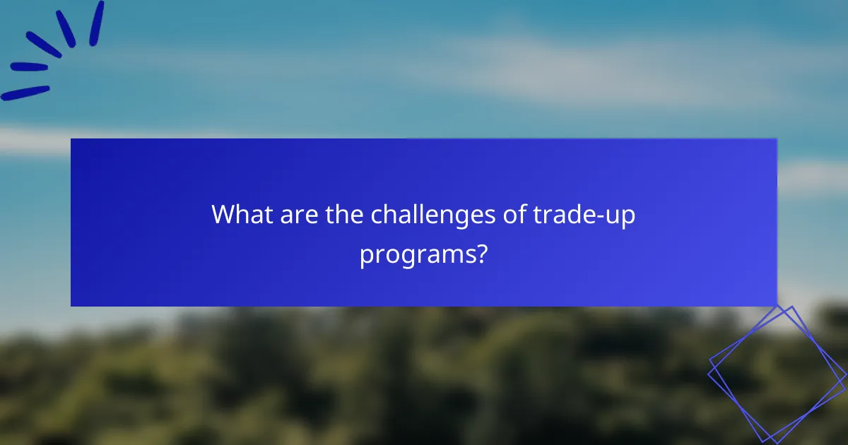 What are the challenges of trade-up programs?