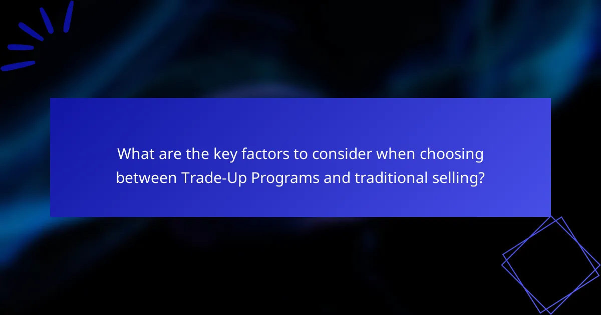 What are the key factors to consider when choosing between Trade-Up Programs and traditional selling?